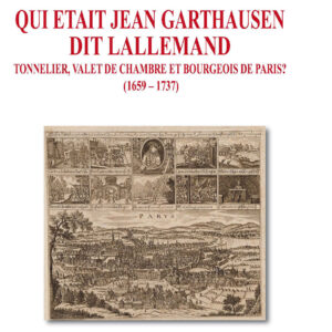 Qui était Jean Garthausen, dit Lallemand, tonnelier, valet de chambre et Bourgeois de Paris ? (1659 – 1737)