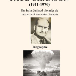 L’Ingénieur Général Paul Chanson (1911-1970) Un Saint-Juniaud pionnier de l’armement nucléaire français